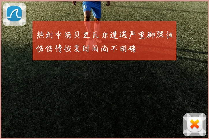 热刺中场贝里瓦尔遭遇严重脚踝扭伤伤情恢复时间尚不明确