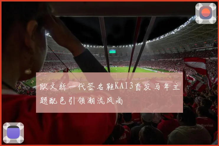 欧文新一代签名鞋KAI3首发马年主题配色引领潮流风尚